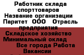 Работник склада спорттоваров › Название организации ­ Паритет, ООО › Отрасль предприятия ­ Складское хозяйство › Минимальный оклад ­ 25 000 - Все города Работа » Вакансии   . Забайкальский край,Чита г.